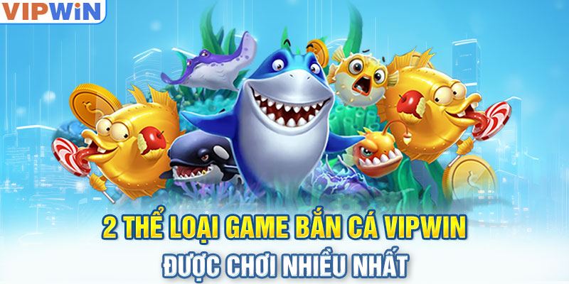 2 thể loại game bắn cá VIPwin được chơi nhiều nhất