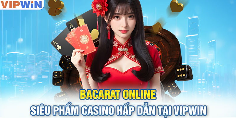 Bacarat Online - Siêu Phẩm Casino Hấp Dẫn Tại VIPwin