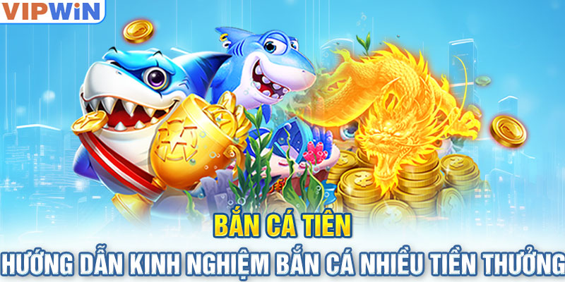 Bắn Cá Tiên, Hướng Dẫn Kinh Nghiệm Bắn Cá Nhiều Tiền Thưởng