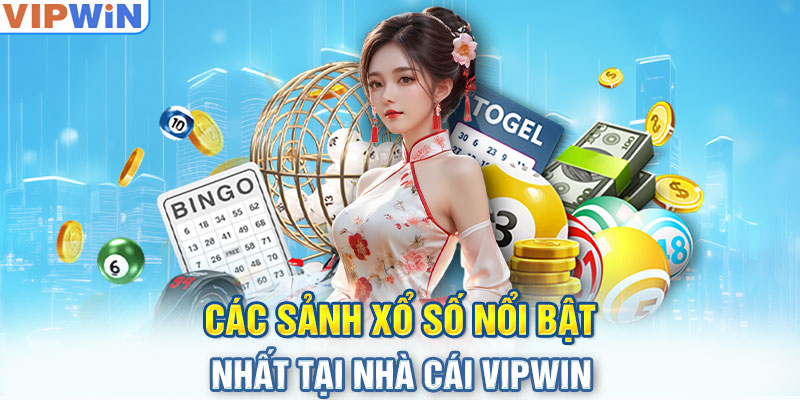 Các sảnh xổ số nổi bật nhất tại nhà cái VIPwin