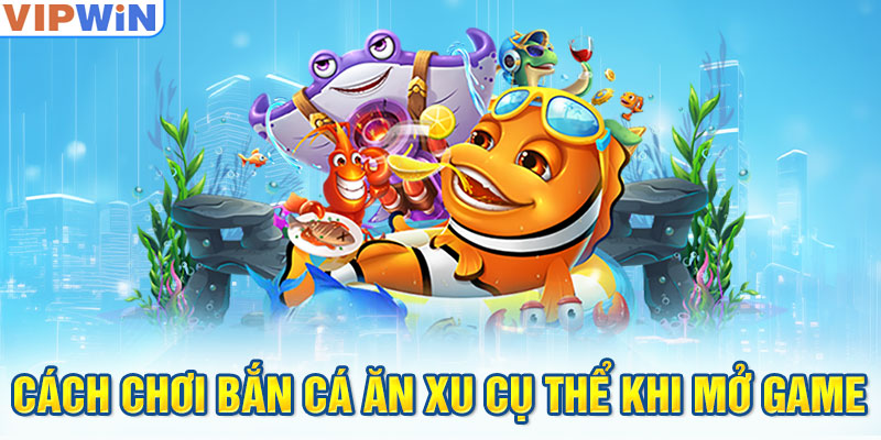 Cách chơi bắn cá ăn xu cụ thể khi mở game