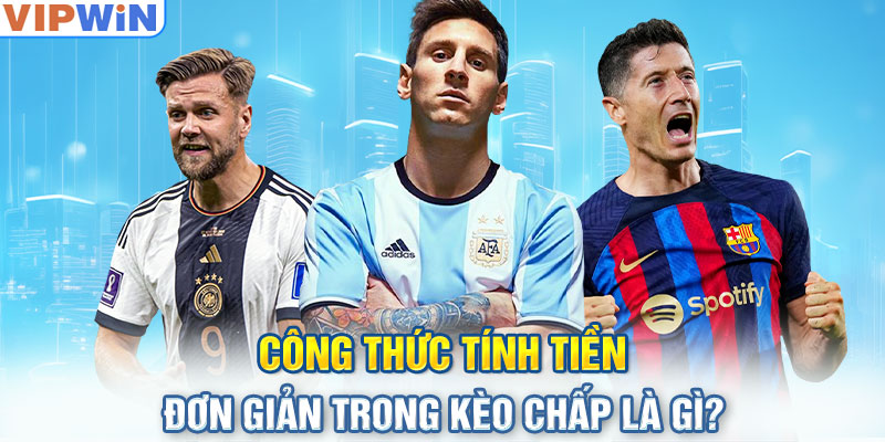 Công thức tính tiền đơn giản trong kèo chấp là gì?