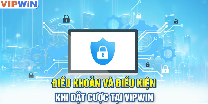 Điều khoản và điều kiện khi đặt cược tại VIPwin