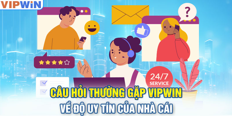 Câu hỏi thường gặp VIPwin về độ uy tín của nhà cái