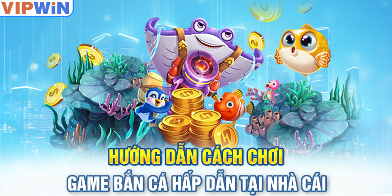 Hướng dẫn cách chơi game bắn cá hấp dẫn tại nhà cái