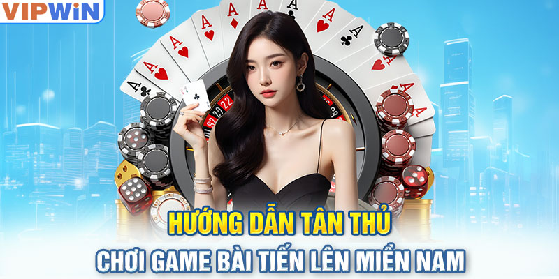 Hướng dẫn tân thủ chơi game bài tiến lên miền Nam