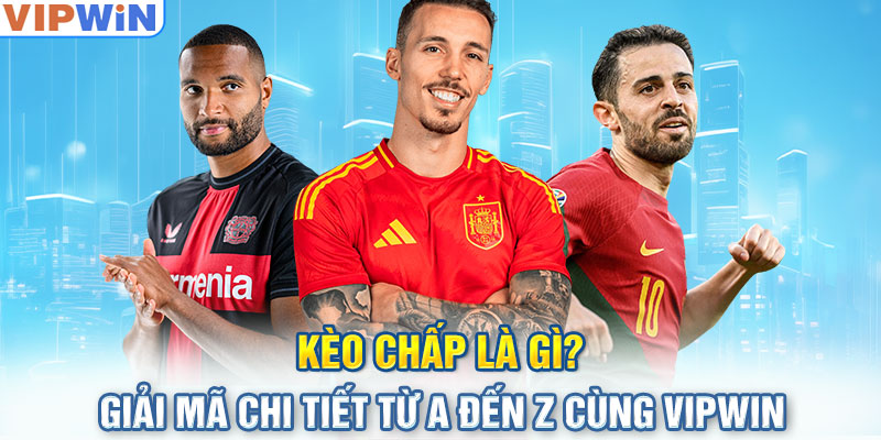 Kèo Chấp Là Gì? Giải Mã Chi Tiết Từ A Đến Z Cùng VIPWin