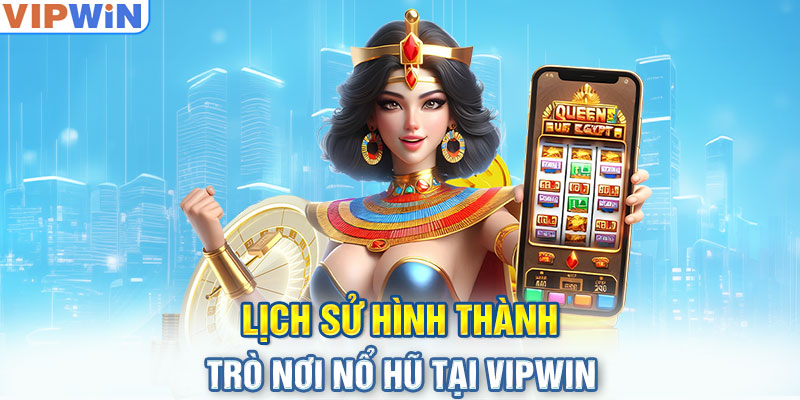 Lịch sử hình thành trò nơi nổ hũ tại VIPwin