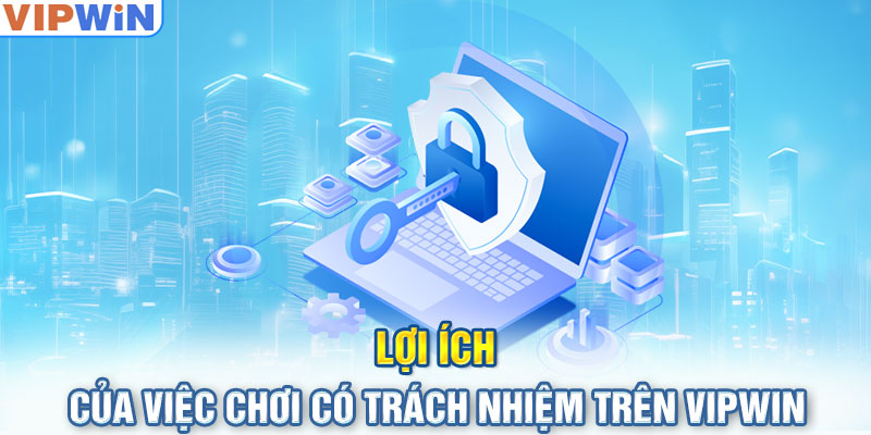 Lợi ích của việc chơi có trách nhiệm trên VIPwin