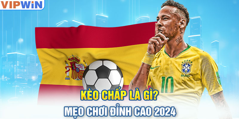 Kèo chấp là gì? - Mẹo chơi đỉnh cao 2024