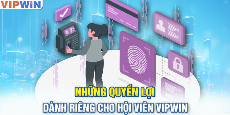 Những quyền lợi dành riêng cho hội viên VIPwin