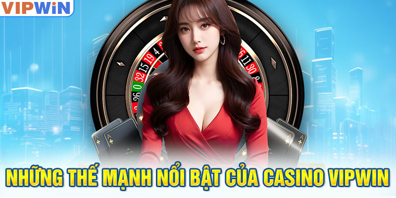 Những thế mạnh nổi bật của casino VIPwin