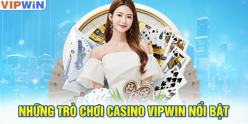 Những trò chơi casino VIPwin nổi bật hiện nay