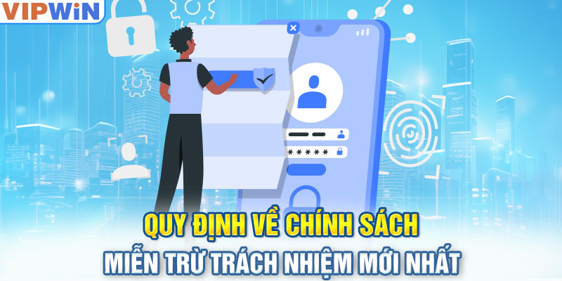 Quy định về chính sách miễn trừ trách nhiệm mới nhất