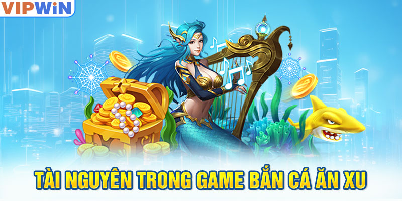 Tài nguyên trong game bắn cá ăn xu