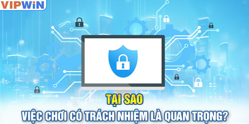 Tại sao việc chơi có trách nhiệm là quan trọng?