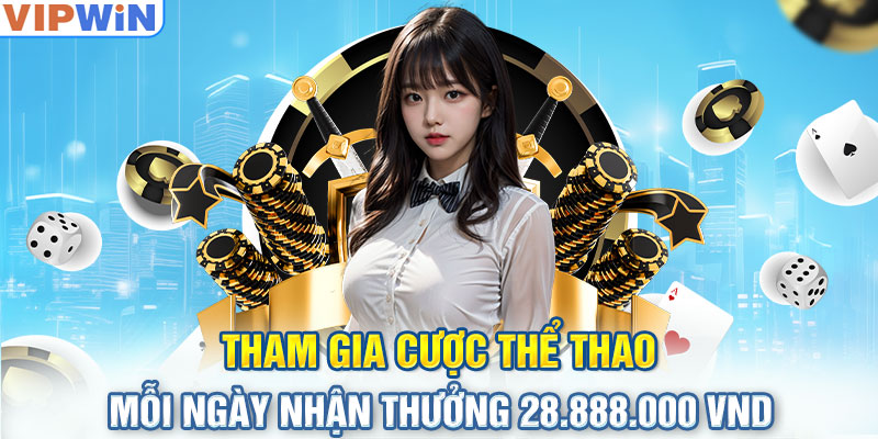 Tham gia cược thể thao mỗi ngày nhận thưởng 28.888.000 VND