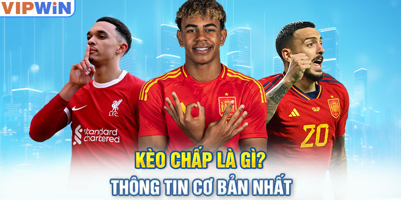 Kèo chấp là gì? - Thông tin cơ bản nhất