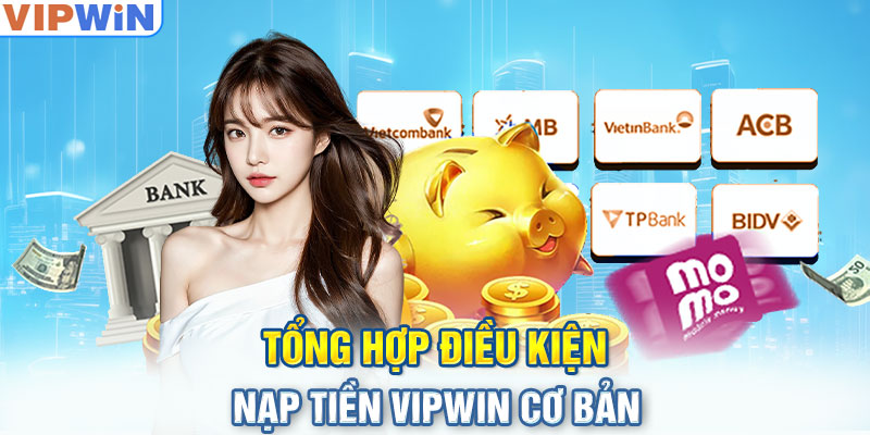 Tổng hợp điều kiện nạp tiền VIPwin cơ bản