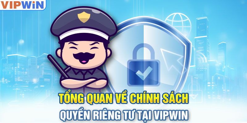 Tổng quan về chính sách quyền riêng tư tại VIPwin