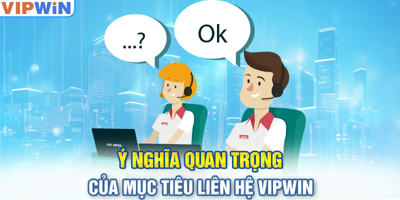 Ý nghĩa quan trọng của mục tiêu Liên Hệ VIPwin