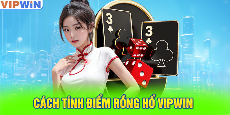 Cách tính điểm Rồng Hổ VIPwin 