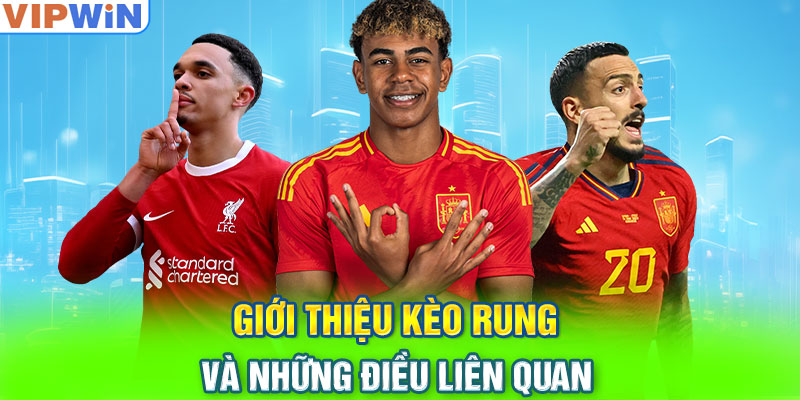 Giới thiệu kèo rung và những điều liên quan