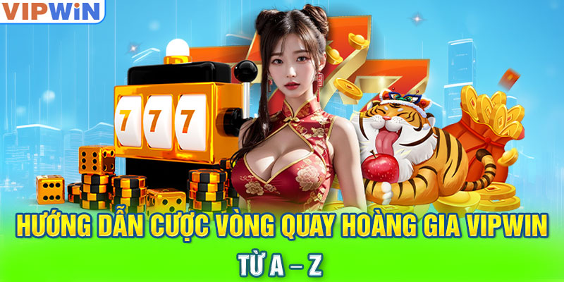 Hướng dẫn cược Vòng Quay Hoàng Gia VIPwin từ A – Z