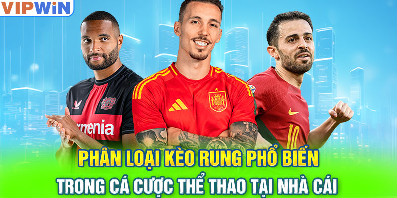 Phân loại kèo rung phổ biến trong cá cược thể thao tại nhà cái